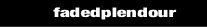 fadedplendour.
